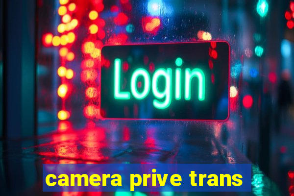 camera prive trans